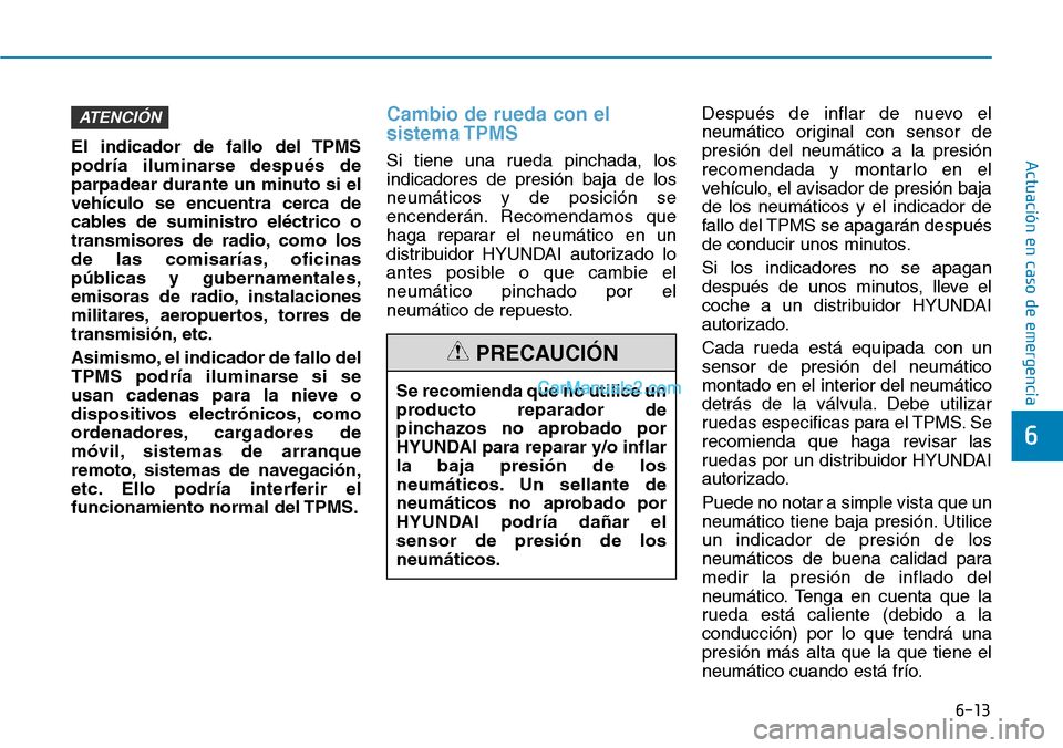 Hyundai Kona EV 2019 Manual del propietario (in Spanish) 6-13
Actuación en caso de emergencia
6
El indicador de fallo del TPMS
podría iluminarse después de
parpadear durante un minuto si el
vehículo se encuentra cerca de
cables de suministro eléctrico Hyundai Kona EV 2019 Manual del propietario (in Spanish) 6-13
Actuación en caso de emergencia
6
El indicador de fallo del TPMS
podría iluminarse después de
parpadear durante un minuto si el
vehículo se encuentra cerca de
cables de suministro eléctrico