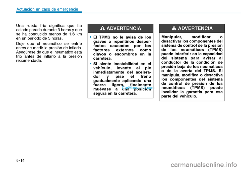 Hyundai Kona EV 2019 Manual del propietario (in Spanish) 6-14
Actuación en caso de emergencia
Una rueda fría significa que ha
estado parada durante 3 horas y que
se ha conducido menos de 1,6 km
en un periodo de 3 horas.
Deje que el neumático se enfríe
Hyundai Kona EV 2019 Manual del propietario (in Spanish) 6-14
Actuación en caso de emergencia
Una rueda fría significa que ha
estado parada durante 3 horas y que
se ha conducido menos de 1,6 km
en un periodo de 3 horas.
Deje que el neumático se enfríe