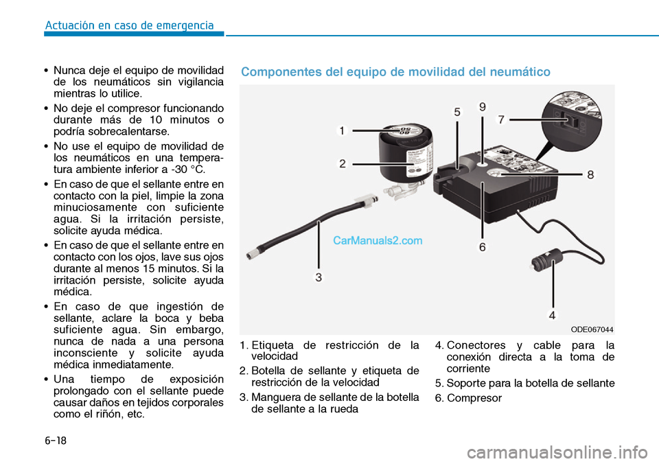 Hyundai Kona EV 2019 Manual del propietario (in Spanish) 6-18
Actuación en caso de emergencia
• Nunca deje el equipo de movilidad
de los neumáticos sin vigilancia
mientras lo utilice.
• No deje el compresor funcionando
durante más de 10 minutos o
po Hyundai Kona EV 2019 Manual del propietario (in Spanish) 6-18
Actuación en caso de emergencia
• Nunca deje el equipo de movilidad
de los neumáticos sin vigilancia
mientras lo utilice.
• No deje el compresor funcionando
durante más de 10 minutos o
po