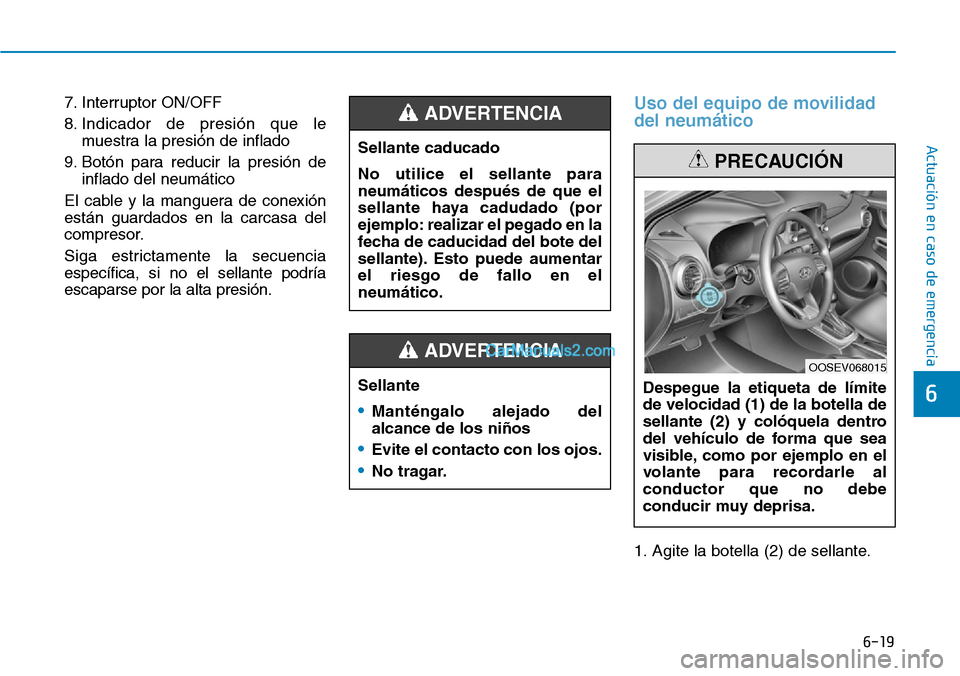 Hyundai Kona EV 2019 Manual del propietario (in Spanish) 6-19
Actuación en caso de emergencia
6
7. Interruptor ON/OFF
8. Indicador de presión que le
muestra la presión de inflado
9. Botón para reducir la presión de
inflado del neumático
El cable y la Hyundai Kona EV 2019 Manual del propietario (in Spanish) 6-19
Actuación en caso de emergencia
6
7. Interruptor ON/OFF
8. Indicador de presión que le
muestra la presión de inflado
9. Botón para reducir la presión de
inflado del neumático
El cable y la