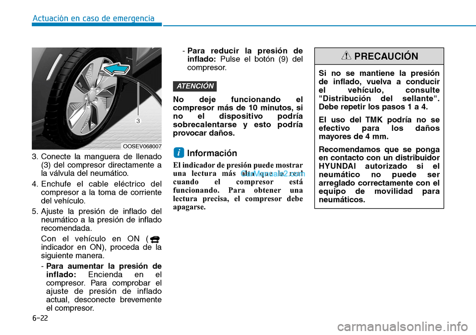 Hyundai Kona EV 2019 Manual del propietario (in Spanish) 6-22
Actuación en caso de emergencia
3. Conecte la manguera de llenado
(3) del compresor directamente a
la válvula del neumático.
4. Enchufe el cable eléctrico del
compresor a la toma de corrient Hyundai Kona EV 2019 Manual del propietario (in Spanish) 6-22
Actuación en caso de emergencia
3. Conecte la manguera de llenado
(3) del compresor directamente a
la válvula del neumático.
4. Enchufe el cable eléctrico del
compresor a la toma de corrient