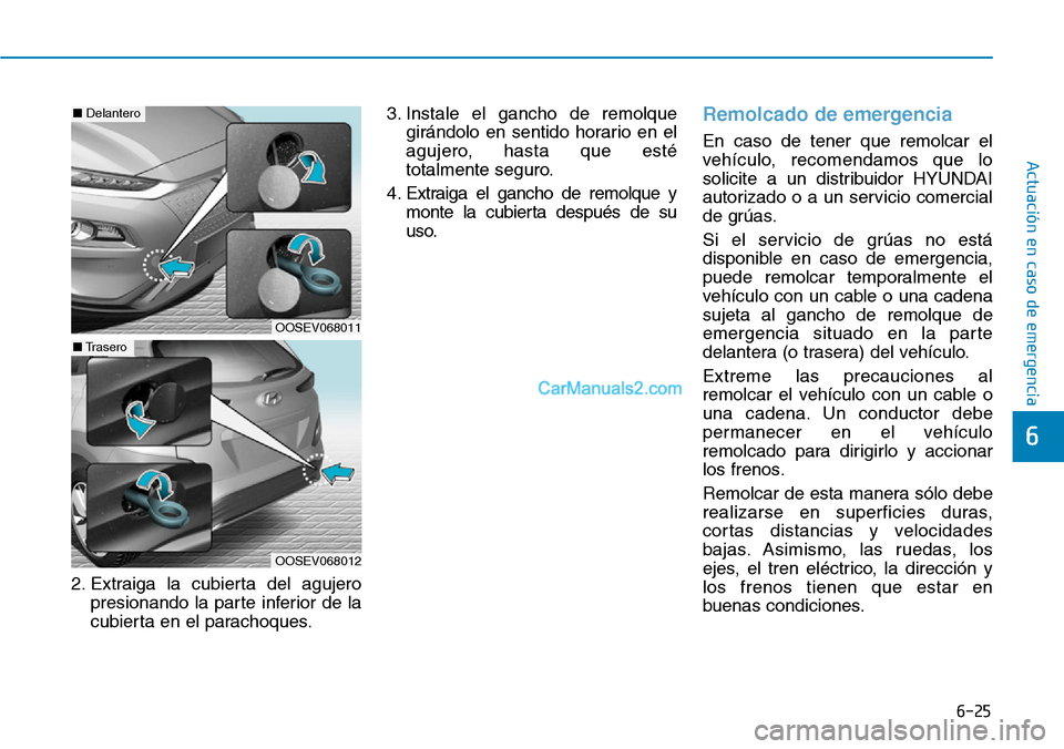Hyundai Kona EV 2019 Manual del propietario (in Spanish) 6-25
Actuación en caso de emergencia
6
2. Extraiga la cubierta del agujero
presionando la parte inferior de la
cubierta en el parachoques.3. Instale el gancho de remolque
girándolo en sentido horar Hyundai Kona EV 2019 Manual del propietario (in Spanish) 6-25
Actuación en caso de emergencia
6
2. Extraiga la cubierta del agujero
presionando la parte inferior de la
cubierta en el parachoques.3. Instale el gancho de remolque
girándolo en sentido horar