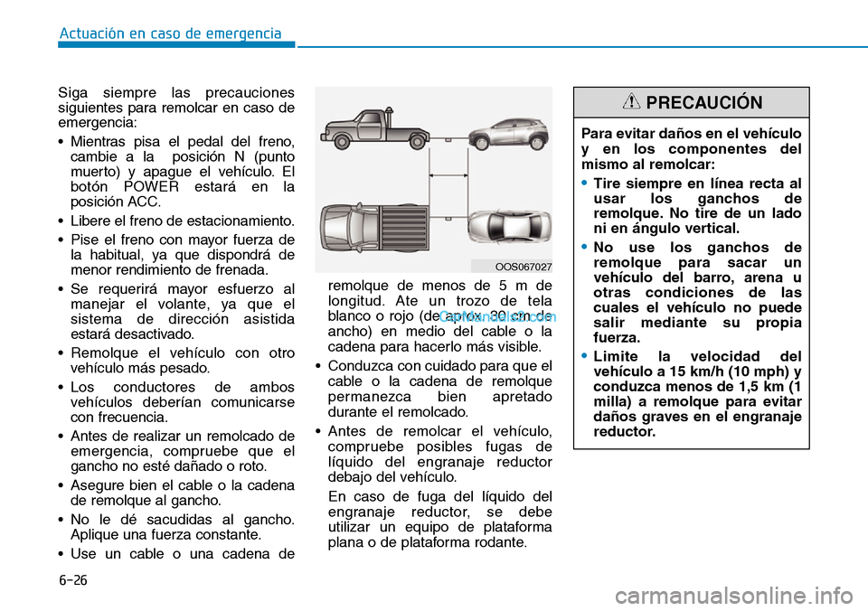 Hyundai Kona EV 2019 Manual del propietario (in Spanish) 6-26
Actuación en caso de emergencia
Siga siempre las precauciones
siguientes para remolcar en caso de
emergencia:
• Mientras pisa el pedal del freno,
cambie a la posición N (punto
muerto) y apa Hyundai Kona EV 2019 Manual del propietario (in Spanish) 6-26
Actuación en caso de emergencia
Siga siempre las precauciones
siguientes para remolcar en caso de
emergencia:
• Mientras pisa el pedal del freno,
cambie a la posición N (punto
muerto) y apa