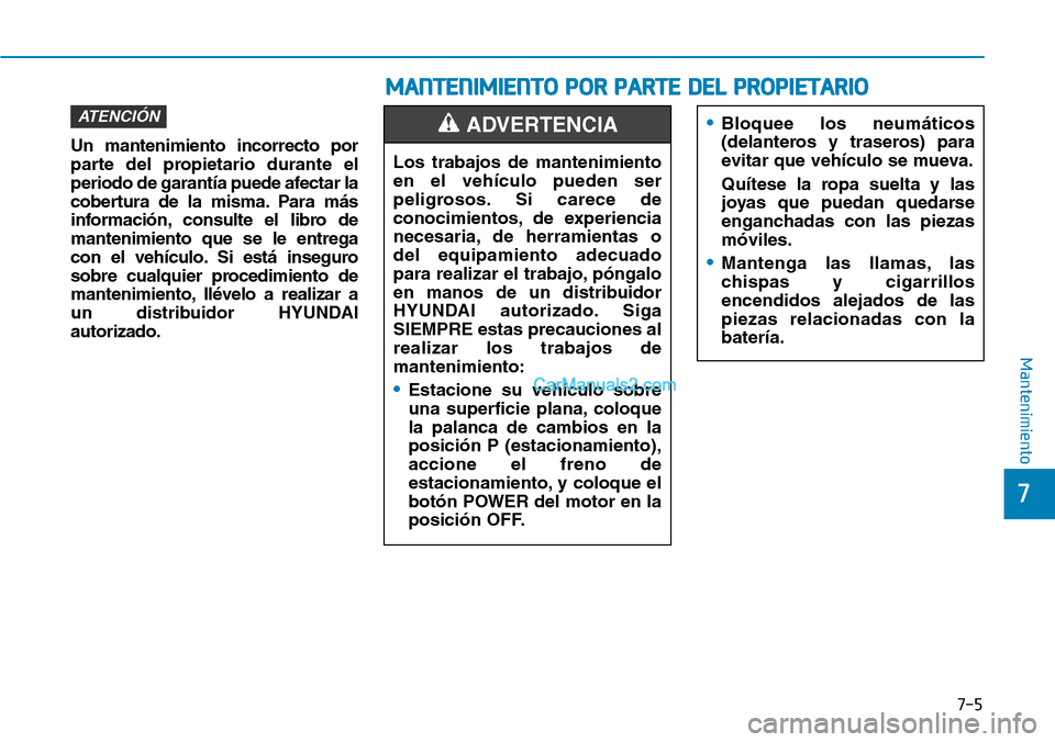 Hyundai Kona EV 2019 Manual del propietario (in Spanish) Un mantenimiento incorrecto por
parte del propietario durante el
periodo de garantía puede afectar la
cobertura de la misma. Para más
información, consulte el libro de
mantenimiento que se le entre Hyundai Kona EV 2019 Manual del propietario (in Spanish) Un mantenimiento incorrecto por
parte del propietario durante el
periodo de garantía puede afectar la
cobertura de la misma. Para más
información, consulte el libro de
mantenimiento que se le entre