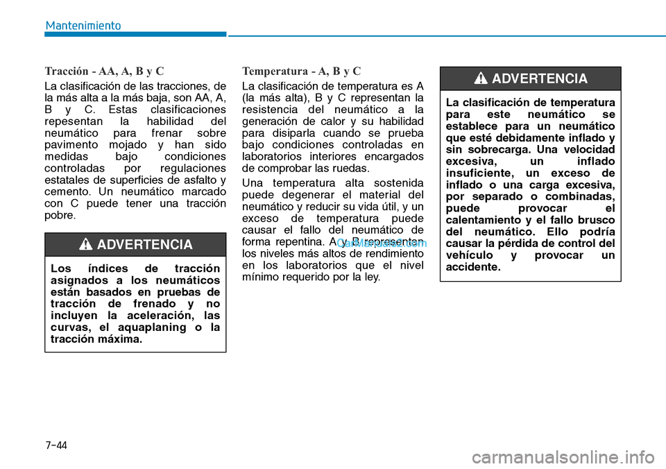 Hyundai Kona EV 2019  Manual del propietario (in Spanish) 7-44
Mantenimiento
Tracción - AA, A, B y C 
La clasificación de las tracciones, de
la más alta a la más baja, son AA, A,
B y C. Estas clasificaciones
repesentan la habilidad del
neumático para fr