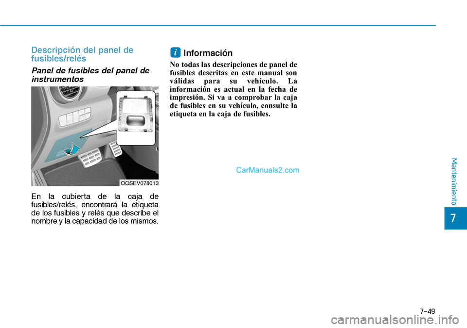 Hyundai Kona EV 2019 Manual del propietario (in Spanish) 7-49
7
Mantenimiento
Descripción del panel de
fusibles/relés
Panel de fusibles del panel de
instrumentos
En la cubierta de la caja de
fusibles/relés, encontrará la etiqueta
de los fusibles y relé Hyundai Kona EV 2019 Manual del propietario (in Spanish) 7-49
7
Mantenimiento
Descripción del panel de
fusibles/relés
Panel de fusibles del panel de
instrumentos
En la cubierta de la caja de
fusibles/relés, encontrará la etiqueta
de los fusibles y relé
