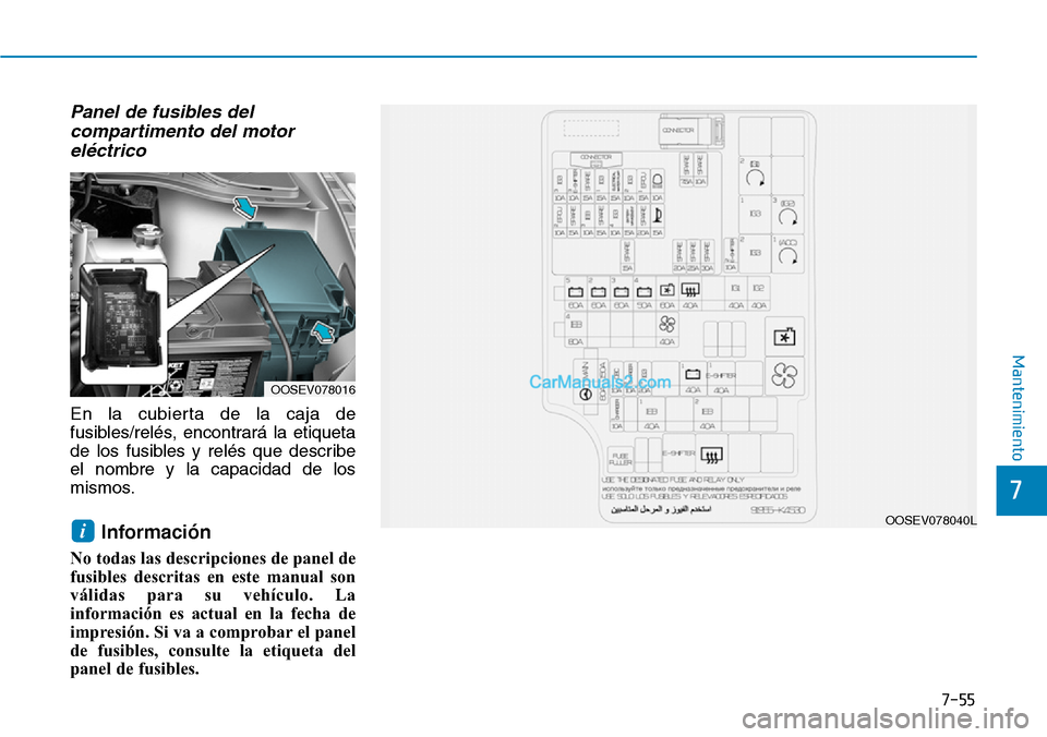 Hyundai Kona EV 2019 Manual del propietario (in Spanish) 7-55
7
Mantenimiento
Panel de fusibles del
compartimento del motor
eléctrico
En la cubierta de la caja de
fusibles/relés, encontrará la etiqueta
de los fusibles y relés que describe
el nombre y la Hyundai Kona EV 2019 Manual del propietario (in Spanish) 7-55
7
Mantenimiento
Panel de fusibles del
compartimento del motor
eléctrico
En la cubierta de la caja de
fusibles/relés, encontrará la etiqueta
de los fusibles y relés que describe
el nombre y la