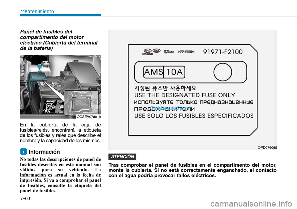 Hyundai Kona EV 2019 Manual del propietario (in Spanish) 7-60
Mantenimiento
Panel de fusibles del
compartimento del motor
eléctrico (Cubierta del terminal
de la batería)
En la cubierta de la caja de
fusibles/relés, encontrará la etiqueta
de los fusibles Hyundai Kona EV 2019 Manual del propietario (in Spanish) 7-60
Mantenimiento
Panel de fusibles del
compartimento del motor
eléctrico (Cubierta del terminal
de la batería)
En la cubierta de la caja de
fusibles/relés, encontrará la etiqueta
de los fusibles