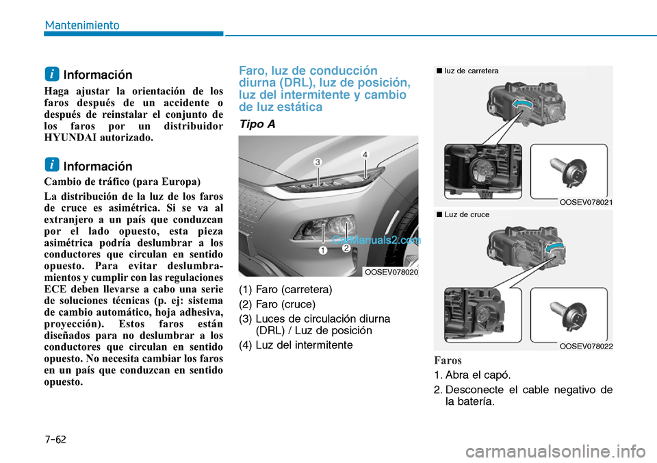 Hyundai Kona EV 2019 Manual del propietario (in Spanish) 7-62
Mantenimiento
Información
Haga ajustar la orientación de los
faros después de un accidente o
después de reinstalar el conjunto de
los faros por un distribuidor
HYUNDAI autorizado.
Informaci Hyundai Kona EV 2019 Manual del propietario (in Spanish) 7-62
Mantenimiento
Información
Haga ajustar la orientación de los
faros después de un accidente o
después de reinstalar el conjunto de
los faros por un distribuidor
HYUNDAI autorizado.
Informaci