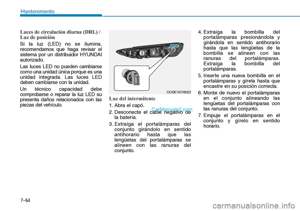 Hyundai Kona EV 2019 Manual del propietario (in Spanish) 7-64
Mantenimiento
Luces de circulación diurna (DRL) /
Luz de posición
Si la luz (LED) no se ilumina,
recomendamos que haga revisar el
sistema por un distribuidor HYUNDAI
autorizado.
Las luces LED Hyundai Kona EV 2019 Manual del propietario (in Spanish) 7-64
Mantenimiento
Luces de circulación diurna (DRL) /
Luz de posición
Si la luz (LED) no se ilumina,
recomendamos que haga revisar el
sistema por un distribuidor HYUNDAI
autorizado.
Las luces LED