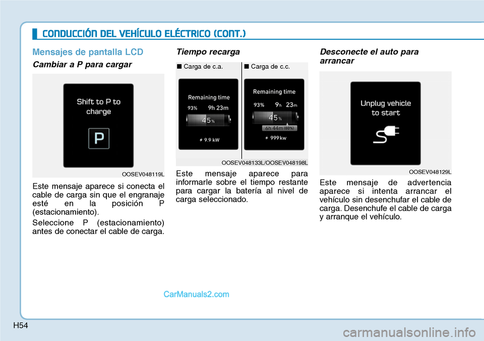 Hyundai Kona EV 2019 Manual del propietario (in Spanish) H54
CONDUCCIÓN DEL VEHÍCULO ELÉCTRICO (CONT.)
Mensajes de pantalla LCD
Cambiar a P para cargar
Este mensaje aparece si conecta el
cable de carga sin que el engranaje
esté en la posición P
(estaci Hyundai Kona EV 2019 Manual del propietario (in Spanish) H54
CONDUCCIÓN DEL VEHÍCULO ELÉCTRICO (CONT.)
Mensajes de pantalla LCD
Cambiar a P para cargar
Este mensaje aparece si conecta el
cable de carga sin que el engranaje
esté en la posición P
(estaci