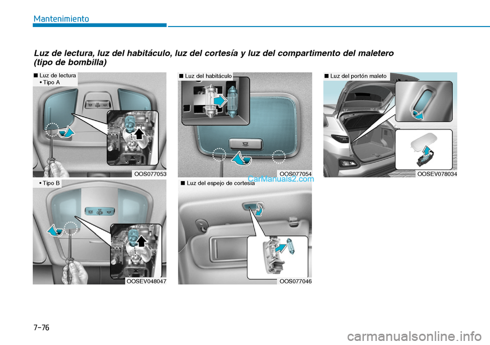 Hyundai Kona EV 2019 Manual del propietario (in Spanish) 7-76
Mantenimiento
OOS077054
■Luz del habitáculo
OOS077046
â– Luz del espejo de cortesÃa
OOSEV078034
■Luz del portón maleto
OOS077053
â– Luz de lectura
• Tipo A
OOSEV048047
• Tipo B
Luz de Hyundai Kona EV 2019 Manual del propietario (in Spanish) 7-76
Mantenimiento
OOS077054
■Luz del habitáculo
OOS077046
â– Luz del espejo de cortesÃa
OOSEV078034
■Luz del portón maleto
OOS077053
â– Luz de lectura
• Tipo A
OOSEV048047
• Tipo B
Luz de