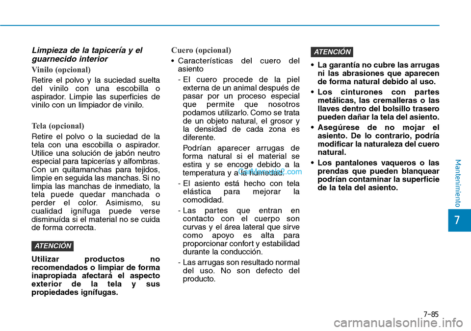 Hyundai Kona EV 2019 Manual del propietario (in Spanish) 7-85
7
Mantenimiento
Limpieza de la tapicerÃa y el
guarnecido interior
Vinilo (opcional)
Retire el polvo y la suciedad suelta
del vinilo con una escobilla o
aspirador. Limpie las superficies de
vinil Hyundai Kona EV 2019 Manual del propietario (in Spanish) 7-85
7
Mantenimiento
Limpieza de la tapicerÃa y el
guarnecido interior
Vinilo (opcional)
Retire el polvo y la suciedad suelta
del vinilo con una escobilla o
aspirador. Limpie las superficies de
vinil