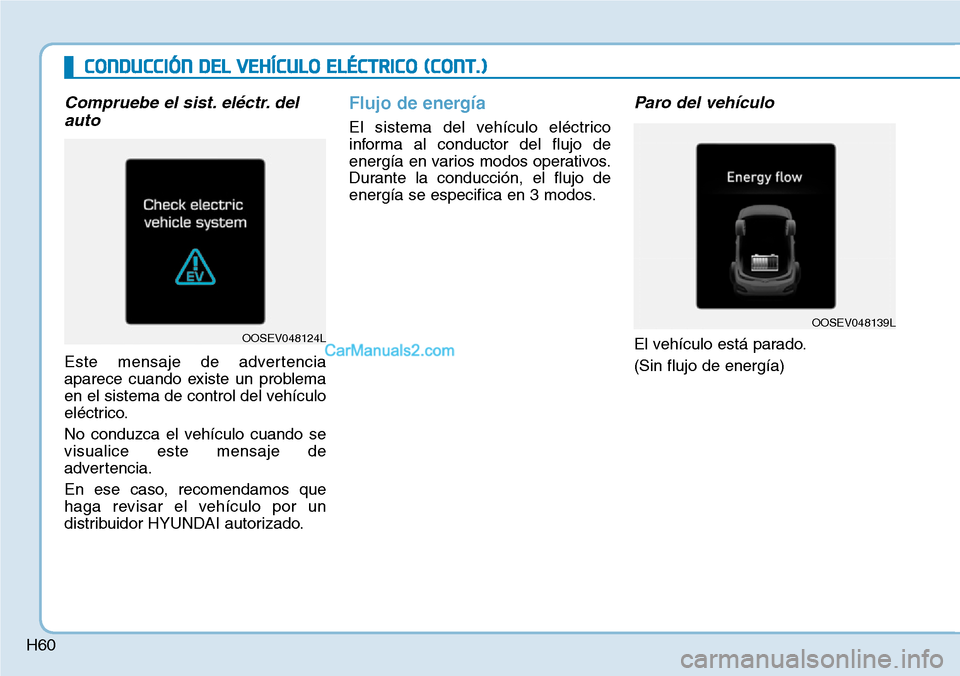 Hyundai Kona EV 2019 Manual del propietario (in Spanish) H60
CONDUCCIÓN DEL VEHÍCULO ELÉCTRICO (CONT.)
Compruebe el sist. eléctr. del
auto
Este mensaje de advertencia
aparece cuando existe un problema
en el sistema de control del vehículo
eléctrico.
N Hyundai Kona EV 2019 Manual del propietario (in Spanish) H60
CONDUCCIÓN DEL VEHÍCULO ELÉCTRICO (CONT.)
Compruebe el sist. eléctr. del
auto
Este mensaje de advertencia
aparece cuando existe un problema
en el sistema de control del vehículo
eléctrico.
N