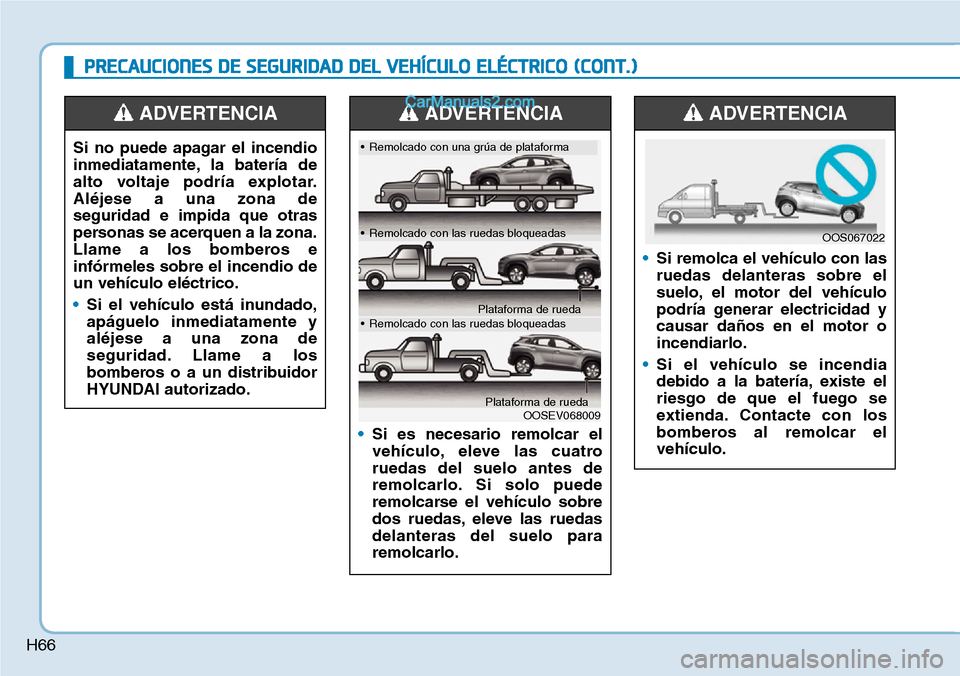 Hyundai Kona EV 2019 Manual del propietario (in Spanish) H66
PRECAUCIONES DE SEGURIDAD DEL VEHÍCULO ELÉCTRICO (CONT.)
Si no puede apagar el incendio
inmediatamente, la batería de
alto voltaje podría explotar.
Aléjese a una zona de
seguridad e impida qu Hyundai Kona EV 2019 Manual del propietario (in Spanish) H66
PRECAUCIONES DE SEGURIDAD DEL VEHÍCULO ELÉCTRICO (CONT.)
Si no puede apagar el incendio
inmediatamente, la batería de
alto voltaje podría explotar.
Aléjese a una zona de
seguridad e impida qu