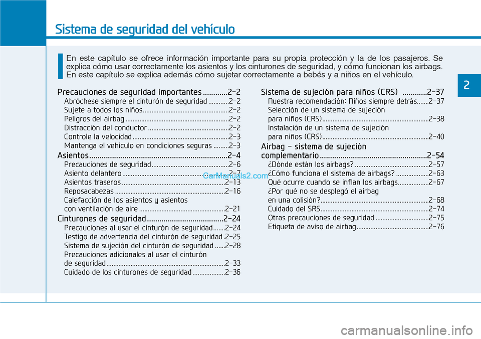 Hyundai Kona EV 2019 Manual del propietario (in Spanish) Sistema de seguridad del vehículo
2Precauciones de seguridad importantes ............2-2
Abróchese siempre el cinturón de seguridad ............2-2
Sujete a todos los niños ....................... Hyundai Kona EV 2019 Manual del propietario (in Spanish) Sistema de seguridad del vehículo
2Precauciones de seguridad importantes ............2-2
Abróchese siempre el cinturón de seguridad ............2-2
Sujete a todos los niños .......................