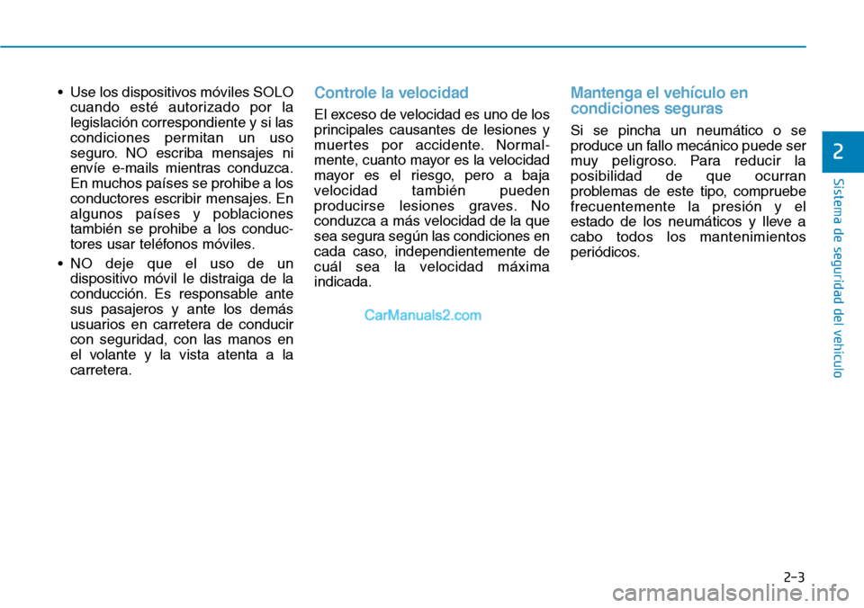 Hyundai Kona EV 2019 Manual del propietario (in Spanish) 2-3
Sistema de seguridad del vehículo
• Use los dispositivos móviles SOLO
cuando esté autorizado por la
legislación correspondiente y si las
condiciones permitan un uso
seguro. NO escriba mensaj Hyundai Kona EV 2019 Manual del propietario (in Spanish) 2-3
Sistema de seguridad del vehículo
• Use los dispositivos móviles SOLO
cuando esté autorizado por la
legislación correspondiente y si las
condiciones permitan un uso
seguro. NO escriba mensaj