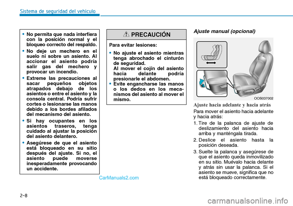 Hyundai Kona EV 2019 Manual del propietario (in Spanish) 2-8
Sistema de seguridad del vehículo
Ajuste manual (opcional)
Ajuste hacia adelante y hacia atrás
Para mover el asiento hacia adelante
y hacia atrás:
1. Tire de la palanca de ajuste de
deslizamie Hyundai Kona EV 2019 Manual del propietario (in Spanish) 2-8
Sistema de seguridad del vehículo
Ajuste manual (opcional)
Ajuste hacia adelante y hacia atrás
Para mover el asiento hacia adelante
y hacia atrás:
1. Tire de la palanca de ajuste de
deslizamie