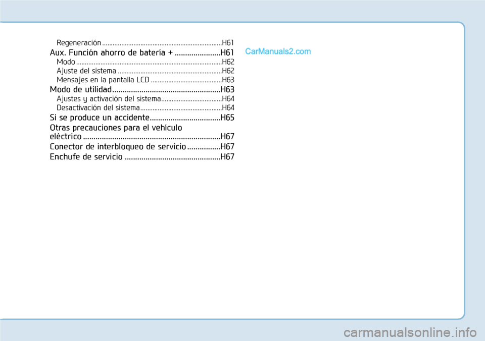 Hyundai Kona EV 2019 Manual del propietario (in Spanish) Regeneración .....................................................................H61
Aux. Función ahorro de batería + ......................H61
Modo ............................................... Hyundai Kona EV 2019 Manual del propietario (in Spanish) Regeneración .....................................................................H61
Aux. Función ahorro de batería + ......................H61
Modo ...............................................