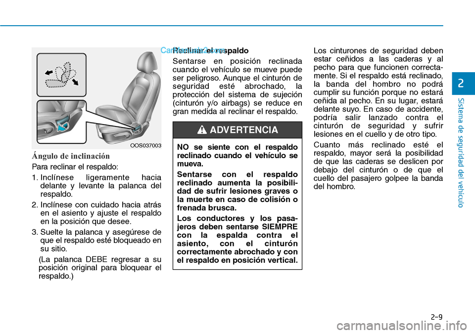 Hyundai Kona EV 2019 Manual del propietario (in Spanish) 2-9
Sistema de seguridad del vehículo
2
Ángulo de inclinación
Para reclinar el respaldo:
1. Inclínese ligeramente hacia
delante y levante la palanca del
respaldo.
2. Inclínese con cuidado hacia Hyundai Kona EV 2019 Manual del propietario (in Spanish) 2-9
Sistema de seguridad del vehículo
2
Ángulo de inclinación
Para reclinar el respaldo:
1. Inclínese ligeramente hacia
delante y levante la palanca del
respaldo.
2. Inclínese con cuidado hacia