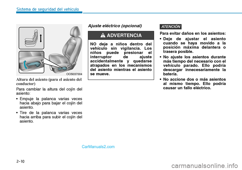 Hyundai Kona EV 2019 Manual del propietario (in Spanish) 2-10
Sistema de seguridad del vehículo
Altura del asiento (para el asiento del
conductor)
Para cambiar la altura del cojín del
asiento:
• Empuje la palanca varias veces
hacia abajo para bajar el c Hyundai Kona EV 2019 Manual del propietario (in Spanish) 2-10
Sistema de seguridad del vehículo
Altura del asiento (para el asiento del
conductor)
Para cambiar la altura del cojín del
asiento:
• Empuje la palanca varias veces
hacia abajo para bajar el c