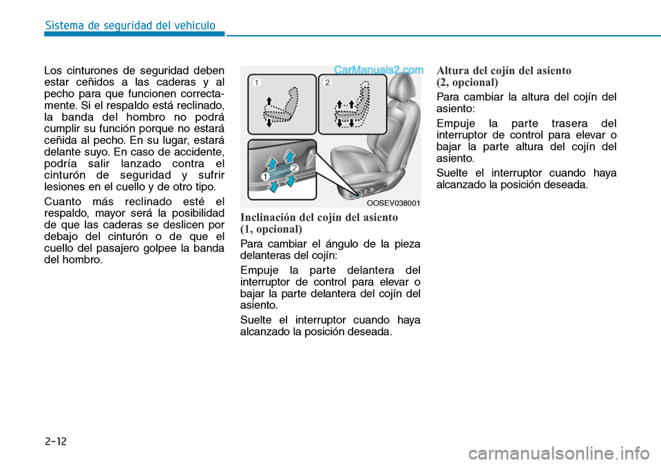 Hyundai Kona EV 2019 Manual del propietario (in Spanish) 2-12
Sistema de seguridad del vehículo
Los cinturones de seguridad deben
estar ceñidos a las caderas y al
pecho para que funcionen correcta-
mente. Si el respaldo está reclinado,
la banda del hombr Hyundai Kona EV 2019 Manual del propietario (in Spanish) 2-12
Sistema de seguridad del vehículo
Los cinturones de seguridad deben
estar ceñidos a las caderas y al
pecho para que funcionen correcta-
mente. Si el respaldo está reclinado,
la banda del hombr