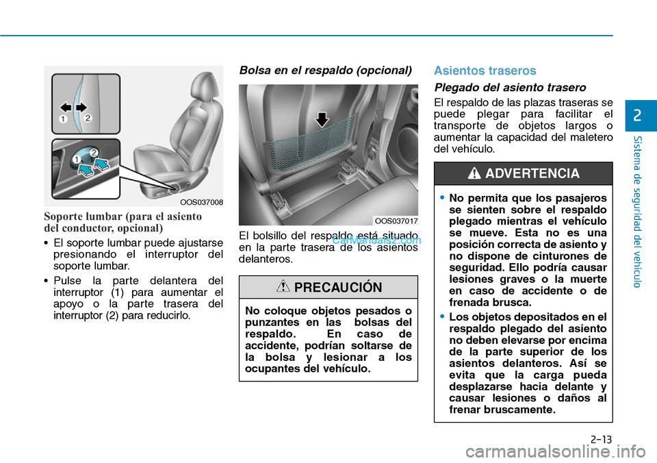 Hyundai Kona EV 2019 Manual del propietario (in Spanish) 2-13
Sistema de seguridad del vehículo
2
Soporte lumbar (para el asiento
del conductor, opcional)
• El soporte lumbar puede ajustarse
presionando el interruptor del
soporte lumbar.
• Pulse la pa Hyundai Kona EV 2019 Manual del propietario (in Spanish) 2-13
Sistema de seguridad del vehículo
2
Soporte lumbar (para el asiento
del conductor, opcional)
• El soporte lumbar puede ajustarse
presionando el interruptor del
soporte lumbar.
• Pulse la pa