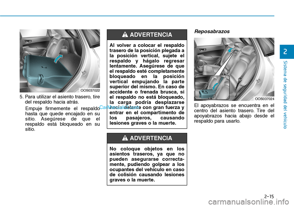 Hyundai Kona EV 2019 Manual del propietario (in Spanish) 2-15
Sistema de seguridad del vehículo
2
5. Para utilizar el asiento trasero, tire
del respaldo hacia atrás.
Empuje firmemente el respaldo
hasta que quede encajado en su
sitio. Asegúrese de que el
Hyundai Kona EV 2019 Manual del propietario (in Spanish) 2-15
Sistema de seguridad del vehículo
2
5. Para utilizar el asiento trasero, tire
del respaldo hacia atrás.
Empuje firmemente el respaldo
hasta que quede encajado en su
sitio. Asegúrese de que el