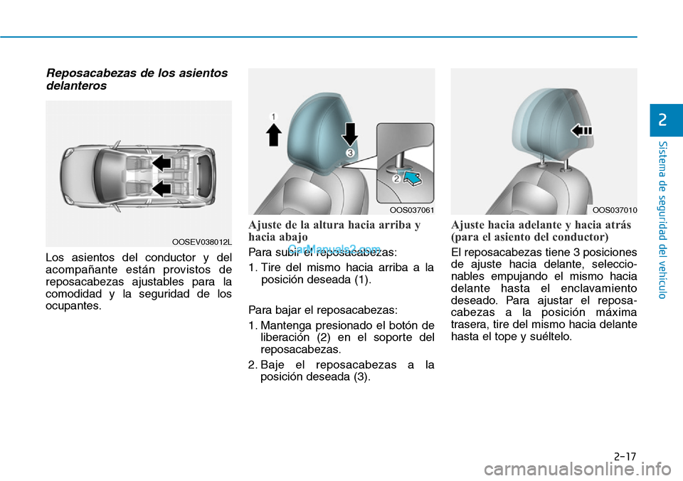 Hyundai Kona EV 2019 Manual del propietario (in Spanish) 2-17
Sistema de seguridad del vehículo
2
Reposacabezas de los asientos
delanteros
Los asientos del conductor y del
acompañante están provistos de
reposacabezas ajustables para la
comodidad y la se Hyundai Kona EV 2019 Manual del propietario (in Spanish) 2-17
Sistema de seguridad del vehículo
2
Reposacabezas de los asientos
delanteros
Los asientos del conductor y del
acompañante están provistos de
reposacabezas ajustables para la
comodidad y la se