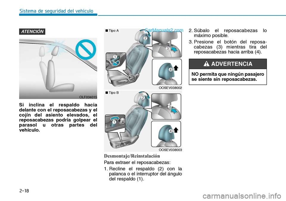 Hyundai Kona EV 2019 Manual del propietario (in Spanish) 2-18
Sistema de seguridad del vehículo
Si inclina el respaldo hacia
delante con el reposacabezas y el
cojín del asiento elevados, el
reposacabezas podría golpear el
parasol u otras partes del
vehí Hyundai Kona EV 2019 Manual del propietario (in Spanish) 2-18
Sistema de seguridad del vehículo
Si inclina el respaldo hacia
delante con el reposacabezas y el
cojín del asiento elevados, el
reposacabezas podría golpear el
parasol u otras partes del
vehí