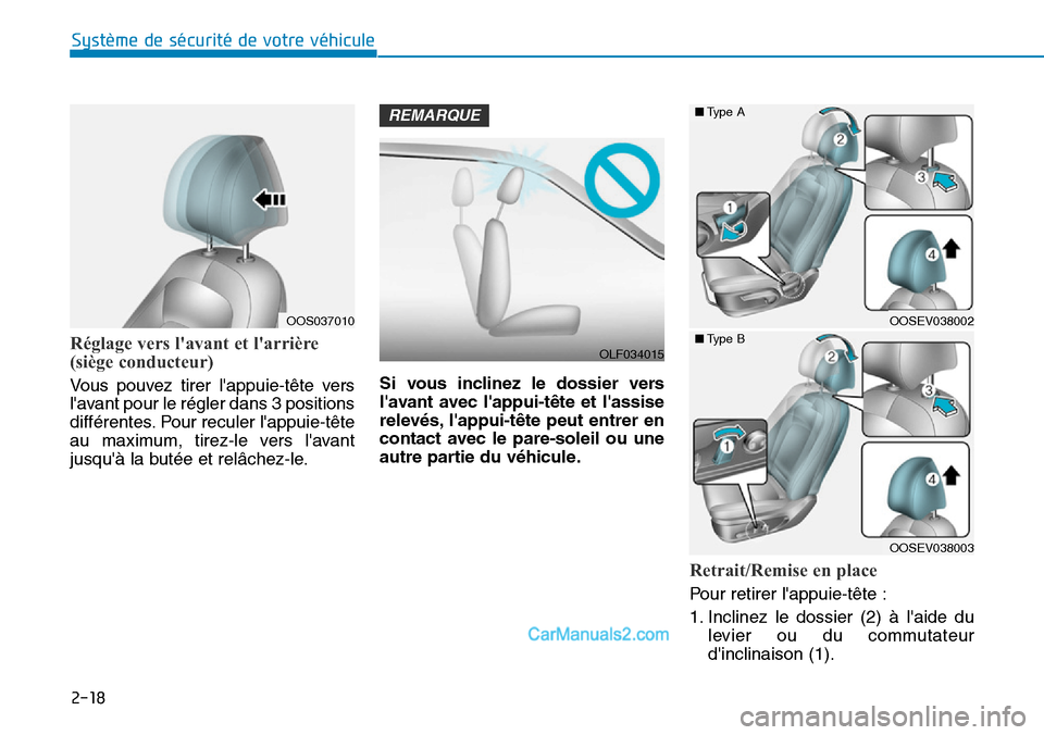 Hyundai Kona EV 2019  Manuel du propriétaire (in French) 2-18
Système de sécurité de votre véhicule 
Réglage vers lavant et larrière 
(siège conducteur) 
Vous pouvez tirer lappuie-tête vers
lavant pour le régler dans 3 positions
différentes. P