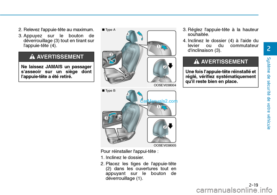 Hyundai Kona EV 2019  Manuel du propriétaire (in French) 2-19
Système de sécurité de votre véhicule 
2
2. Relevez lappuie-tête au maximum.
3. Appuyez sur le bouton de
déverrouillage (3) tout en tirant sur
lappuie-tête (4).
Pour réinstaller lappui