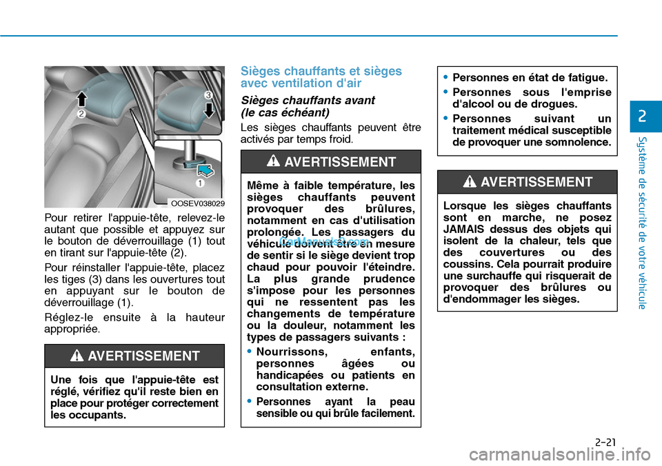 Hyundai Kona EV 2019  Manuel du propriétaire (in French) 2-21
Système de sécurité de votre véhicule 
2
Pour retirer lappuie-tête, relevez-le
autant que possible et appuyez sur
le bouton de déverrouillage (1) tout
en tirant sur lappuie-tête (2).
Pou