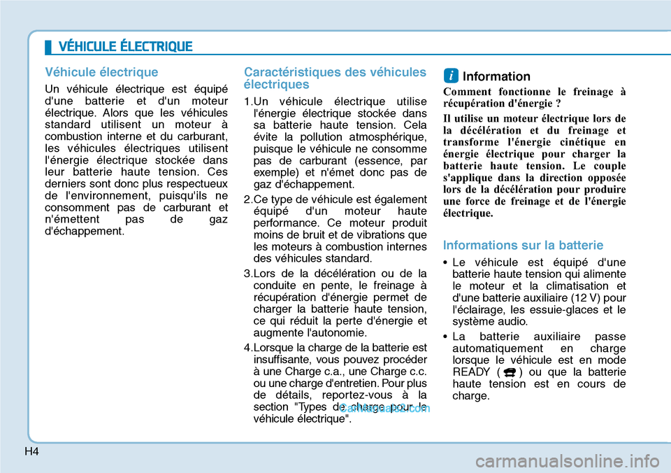 Hyundai Kona EV 2019  Manuel du propriétaire (in French) H4
Véhicule électrique
Un véhicule électrique est équipé
dune batterie et dun moteur
électrique. Alors que les véhicules
standard utilisent un moteur à
combustion interne et du carburant,
l