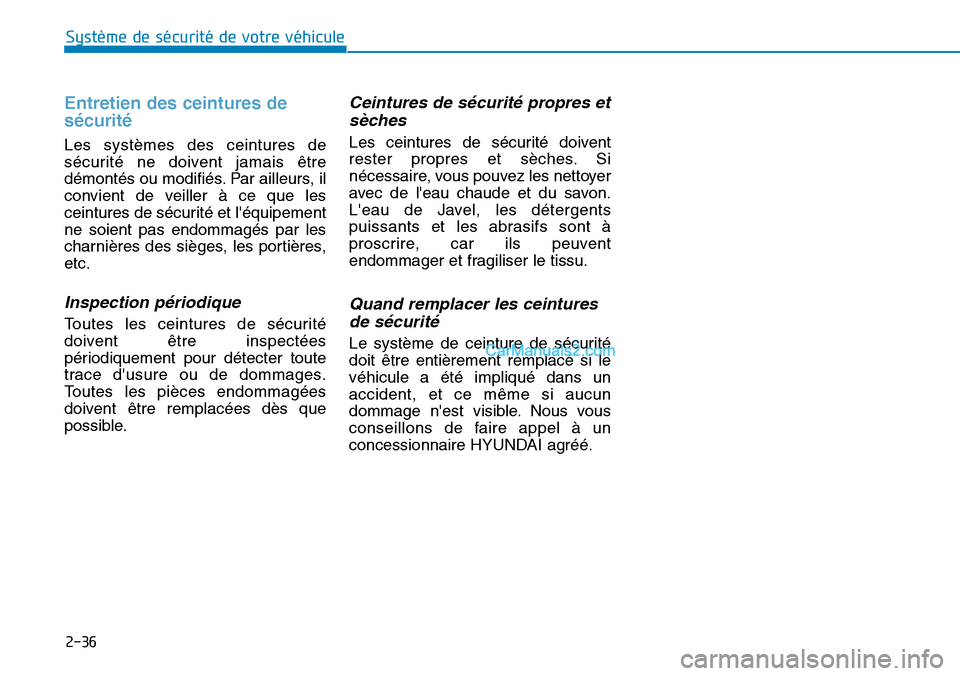 Hyundai Kona EV 2019 Manuel du propriétaire (in French) 2-36
Système de sécurité de votre véhicule
Entretien des ceintures de
sécurité
Les systèmes des ceintures de
sécurité ne doivent jamais être
démontés ou modifiés. Par ailleurs, il
convi Hyundai Kona EV 2019 Manuel du propriétaire (in French) 2-36
Système de sécurité de votre véhicule
Entretien des ceintures de
sécurité
Les systèmes des ceintures de
sécurité ne doivent jamais être
démontés ou modifiés. Par ailleurs, il
convi
