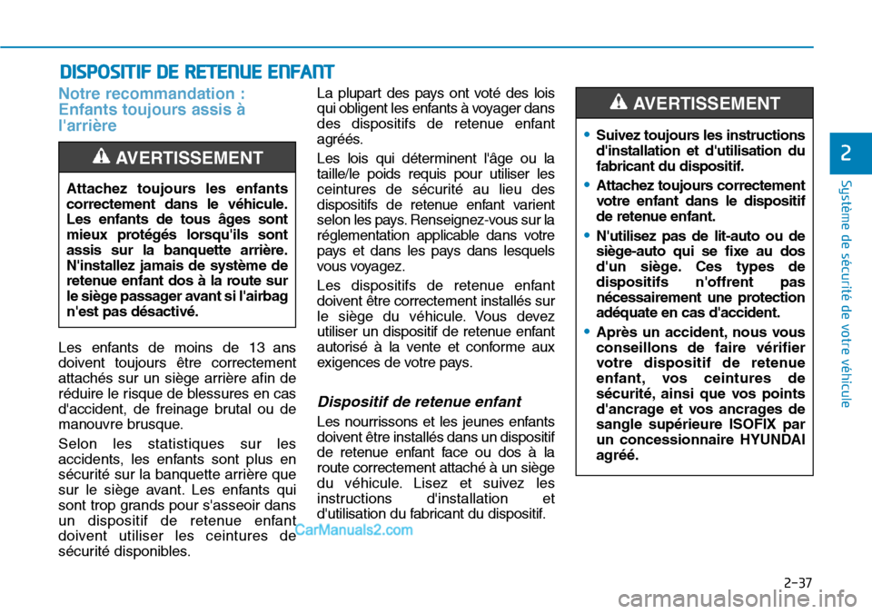 Hyundai Kona EV 2019  Manuel du propriétaire (in French) 2-37
Système de sécurité de votre véhicule 
2
Notre recommandation :
Enfants toujours assis à
larrière
Les enfants de moins de 13 ans
doivent toujours être correctement
attachés sur un siège