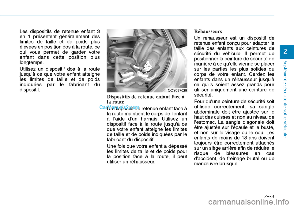 Hyundai Kona EV 2019 Manuel du propriétaire (in French) 2-39
Système de sécurité de votre véhicule
2
Les dispositifs de retenue enfant 3
en 1 présentent généralement des
limites de taille et de poids plus
élevées en position dos à la route, ce
q Hyundai Kona EV 2019 Manuel du propriétaire (in French) 2-39
Système de sécurité de votre véhicule
2
Les dispositifs de retenue enfant 3
en 1 présentent généralement des
limites de taille et de poids plus
élevées en position dos à la route, ce
q