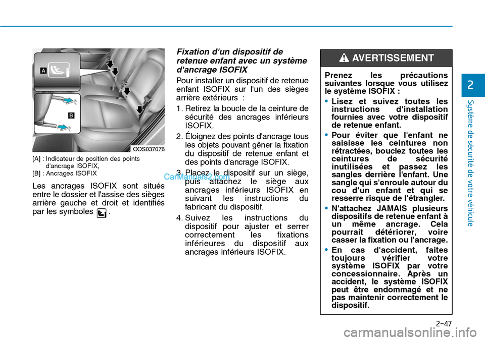 Hyundai Kona EV 2019  Manuel du propriétaire (in French) 2-47
Système de sécurité de votre véhicule 
2
[A] :Indicateur de position des points
dancrage ISOFIX, [B] :Ancrages ISOFIX
Les ancrages ISOFIX sont situés
entre le dossier et lassise des siège