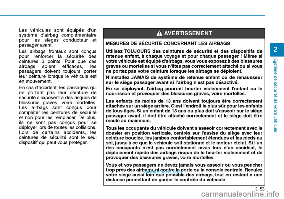 Hyundai Kona EV 2019 Manuel du propriétaire (in French) 2-53
Système de sécurité de votre véhicule
2
Les véhicules sont équipés dun
système dairbag complémentaire
pour les sièges conducteur et
passager avant.
Les airbags frontaux sont conçus
Hyundai Kona EV 2019 Manuel du propriétaire (in French) 2-53
Système de sécurité de votre véhicule
2
Les véhicules sont équipés dun
système dairbag complémentaire
pour les sièges conducteur et
passager avant.
Les airbags frontaux sont conçus