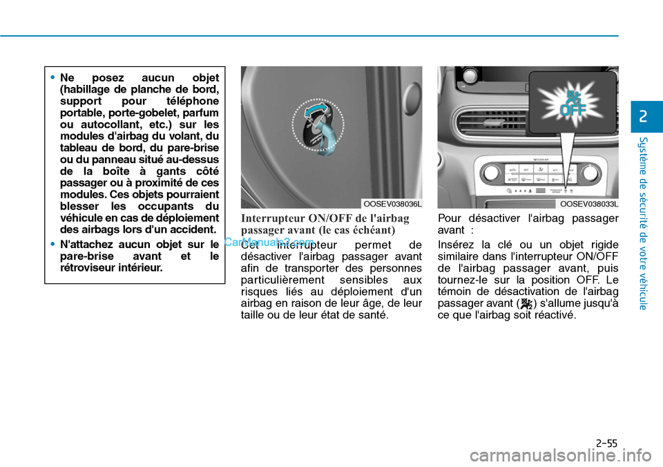 Hyundai Kona EV 2019  Manuel du propriétaire (in French) 2-55
Système de sécurité de votre véhicule 
2
Interrupteur ON/OFF de lairbag
passager avant (le cas échéant)
Cet interrupteur permet de
désactiver lairbag passager avant
afin de transporter d
