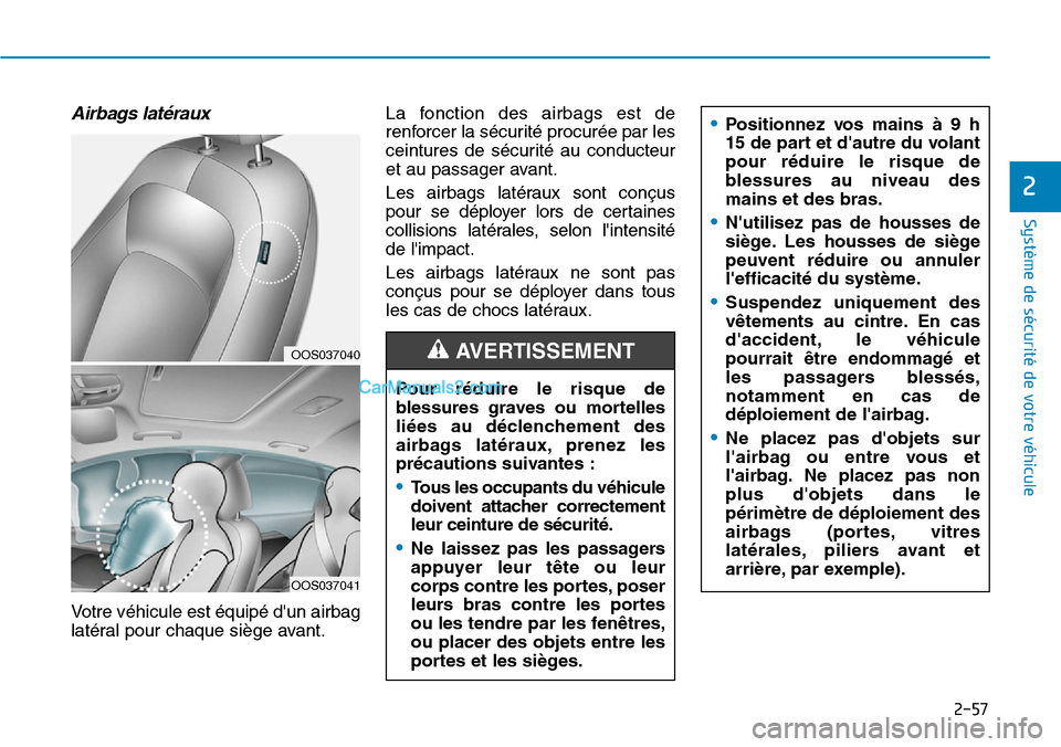 Hyundai Kona EV 2019 Manuel du propriétaire (in French) 2-57
Système de sécurité de votre véhicule
2
Airbags latéraux
Votre véhicule est équipé dun airbag
latéral pour chaque siège avant.La fonction des airbags est de
renforcer la sécurité pr Hyundai Kona EV 2019 Manuel du propriétaire (in French) 2-57
Système de sécurité de votre véhicule
2
Airbags latéraux
Votre véhicule est équipé dun airbag
latéral pour chaque siège avant.La fonction des airbags est de
renforcer la sécurité pr