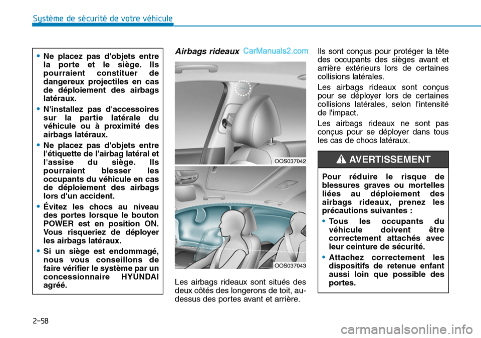 Hyundai Kona EV 2019 Manuel du propriétaire (in French) 2-58
Système de sécurité de votre véhicule
Airbags rideaux
Les airbags rideaux sont situés des
deux côtés des longerons de toit, au-
dessus des portes avant et arrière.Ils sont conçus pour p Hyundai Kona EV 2019 Manuel du propriétaire (in French) 2-58
Système de sécurité de votre véhicule
Airbags rideaux
Les airbags rideaux sont situés des
deux côtés des longerons de toit, au-
dessus des portes avant et arrière.Ils sont conçus pour p