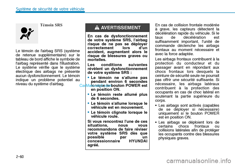 Hyundai Kona EV 2019  Manuel du propriétaire (in French) 2-60
Système de sécurité de votre véhicule 
Témoin SRS
Le témoin de lairbag SRS (système
de retenue supplémentaire) sur le
tableau de bord affiche le symbole de
lairbag représenté dans li