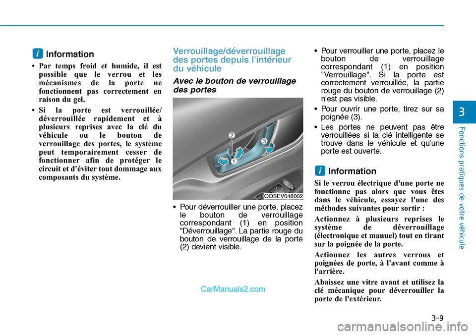 Hyundai Kona EV 2019 Manuel du propriétaire (in French) 3-9
Fonctions pratiques de votre véhicule
3
Information
• Par temps froid et humide, il est
possible que le verrou et les
mécanismes de la porte ne
fonctionnent pas correctement en
raison du gel. Hyundai Kona EV 2019 Manuel du propriétaire (in French) 3-9
Fonctions pratiques de votre véhicule
3
Information
• Par temps froid et humide, il est
possible que le verrou et les
mécanismes de la porte ne
fonctionnent pas correctement en
raison du gel.