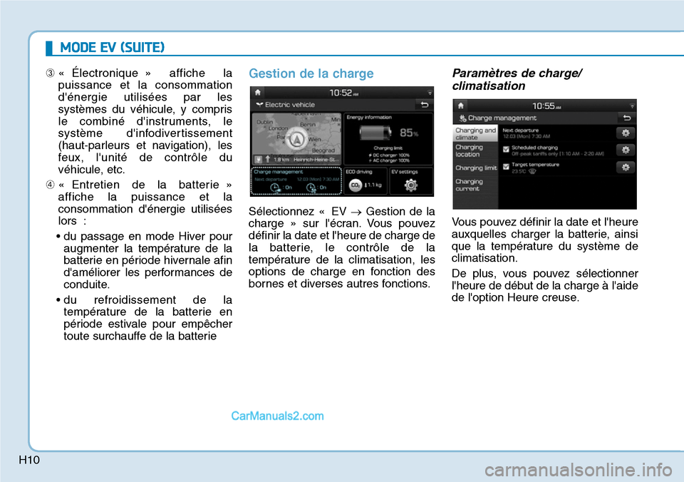 Hyundai Kona EV 2019  Manuel du propriétaire (in French) H10
MODE EV (SUITE)
➂« Électronique » affiche la
puissance et la consommation
dénergie utilisées par les
systèmes du véhicule, y compris
le combiné dinstruments, le
système dinfodivertis