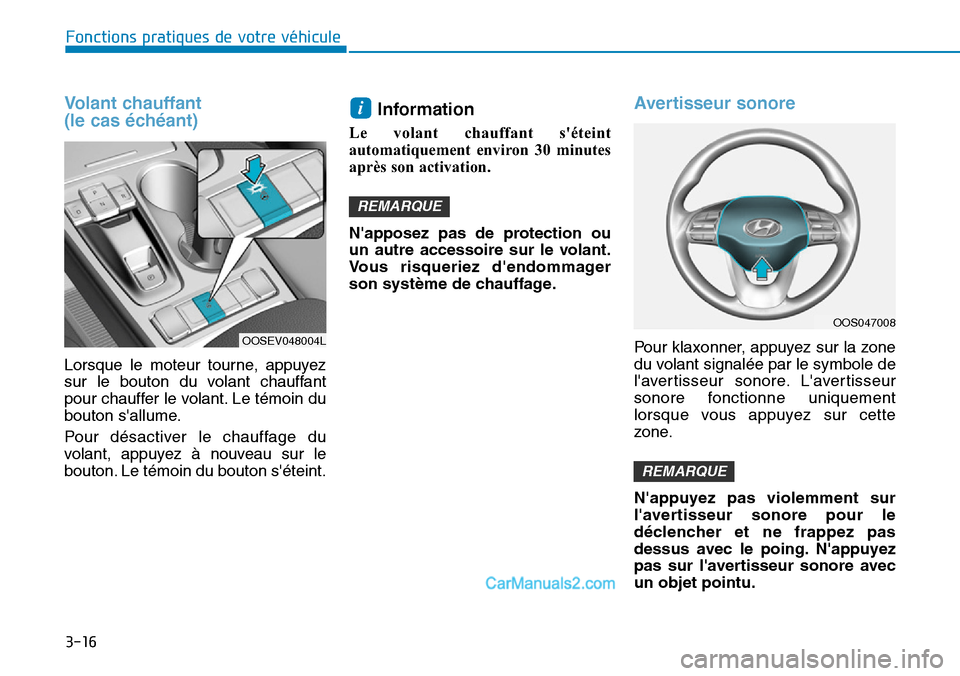 Hyundai Kona EV 2019  Manuel du propriétaire (in French) 3-16
Fonctions pratiques de votre véhicule 
Volant chauffant 
(le cas échéant)
Lorsque le moteur tourne, appuyez
sur le bouton du volant chauffant
pour chauffer le volant. Le témoin du
bouton sal