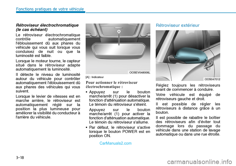 Hyundai Kona EV 2019  Manuel du propriétaire (in French) 3-18
Fonctions pratiques de votre véhicule 
Rétroviseur électrochromatique
(le cas échéant)
Le rétroviseur électrochromatique
contrôle automatiquement
léblouissement dû aux phares du
véhic