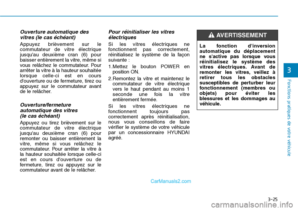 Hyundai Kona EV 2019  Manuel du propriétaire (in French) 3-25
Fonctions pratiques de votre véhicule 
3
Ouverture automatique des
vitres (le cas échéant)
Appuyez brièvement sur le
commutateur de vitre électrique
jusquau deuxième cran (6) pour
baisser 