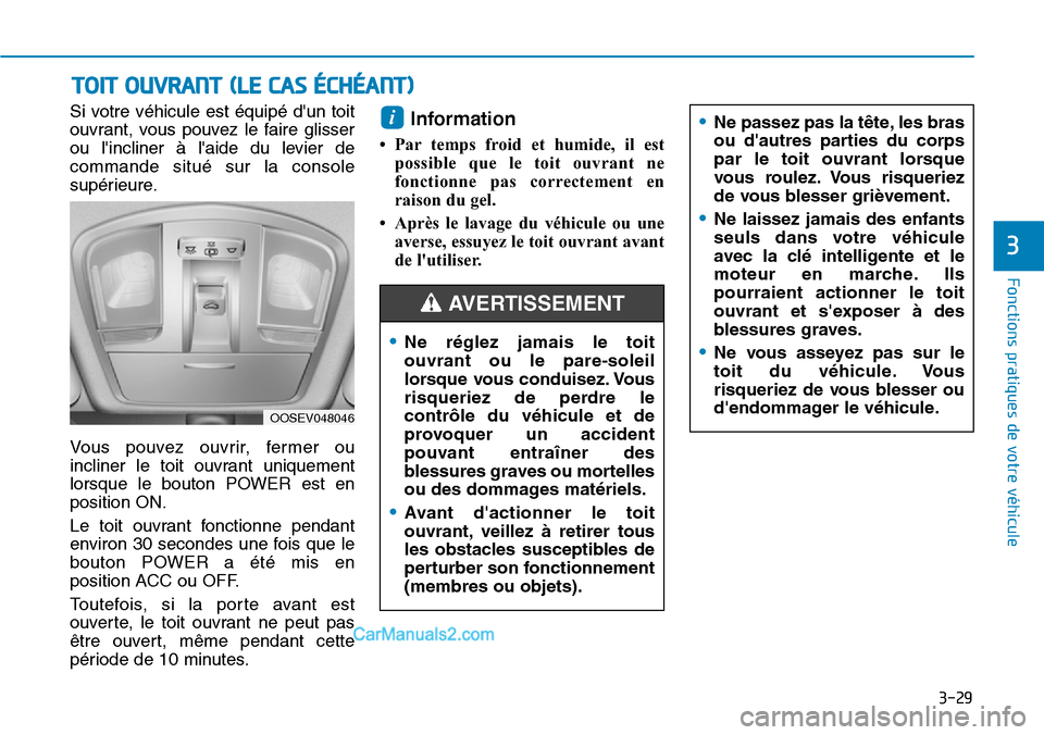 Hyundai Kona EV 2019  Manuel du propriétaire (in French) 3-29
Fonctions pratiques de votre véhicule 
3
Si votre véhicule est équipé dun toit
ouvrant, vous pouvez le faire glisser
ou lincliner à laide du levier de
commande situé sur la console
supé