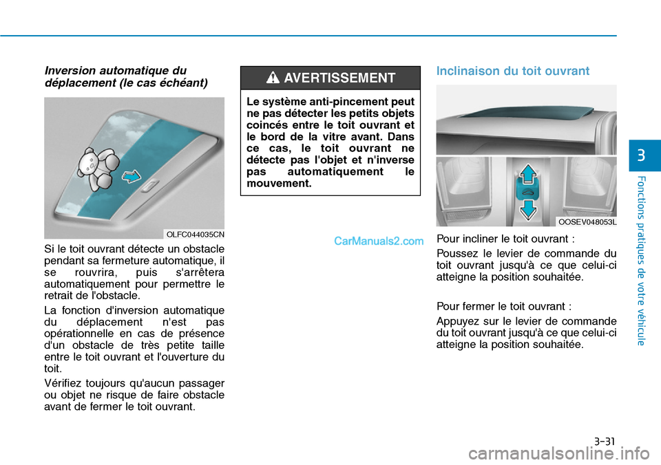 Hyundai Kona EV 2019  Manuel du propriétaire (in French) 3-31
Fonctions pratiques de votre véhicule 
3
Inversion automatique du
déplacement (le cas échéant)
Si le toit ouvrant détecte un obstacle
pendant sa fermeture automatique, il
se rouvrira, puis s